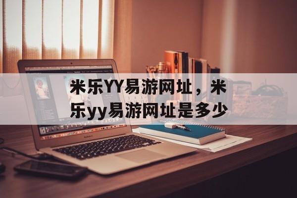 米乐YY易游网址，米乐yy易游网址是多少