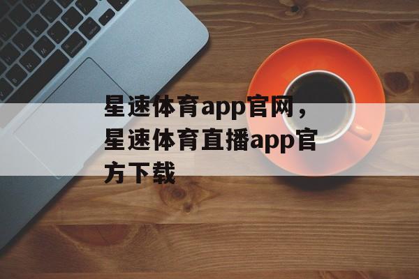 星速体育app官网，星速体育直播app官方下载